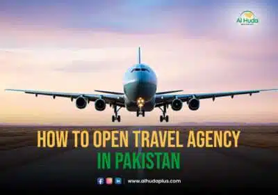 How to Open a Travel Agency in Pakistan